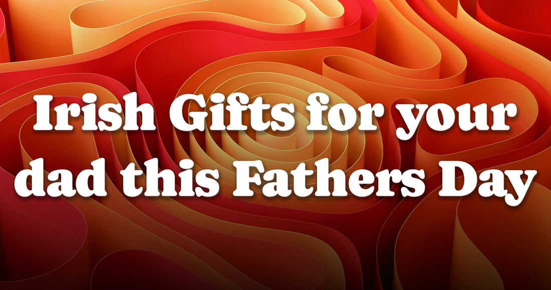Irish Gifts for you dad this Fathers Day