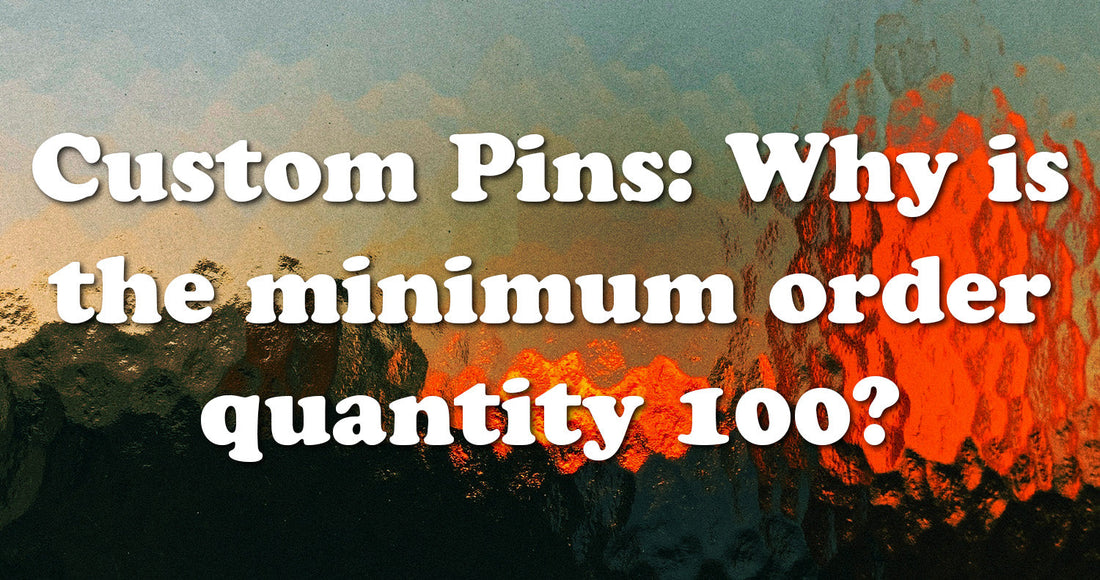 Custom Pins: Why is the minimum order quantity 100?