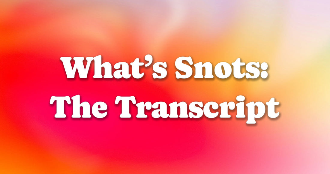 What's Snots? The Transcript