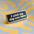 I Wish My Dog Was Here Pin