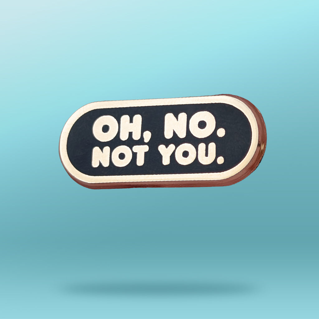 Oh No. Not You. A pin.