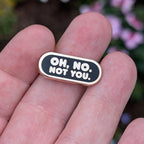 Oh No. Not You. A pin.