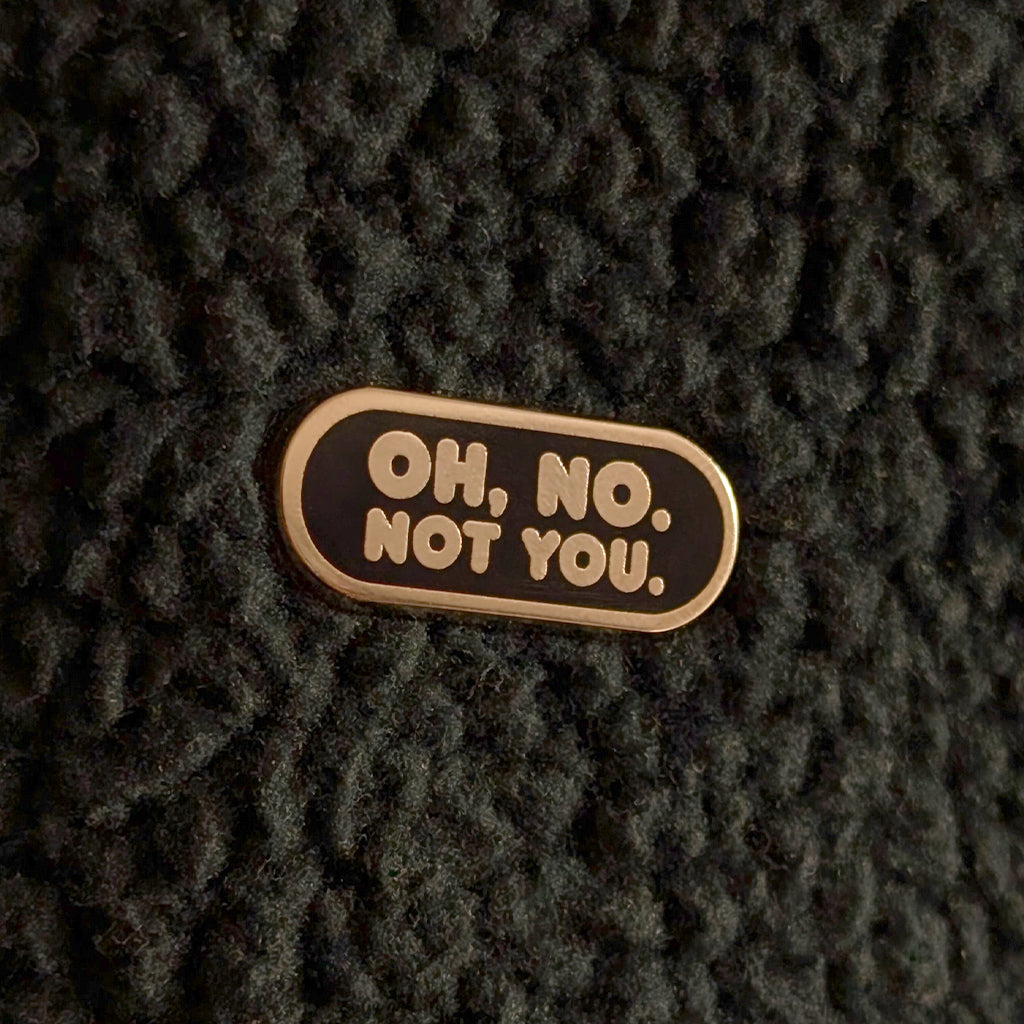 Oh No. Not You. A pin.