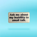 Ask me about my inability to small talk