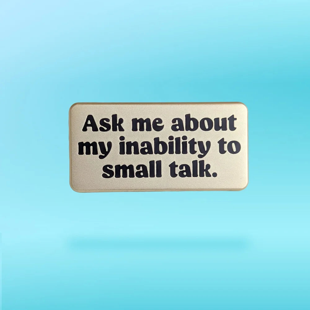 Ask me about my inability to small talk