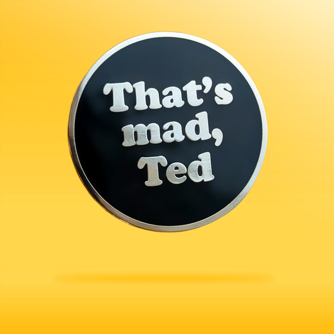 Round black badge with 'That's mad, Ted' text on a yellow background