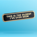 This is the Oldest I've Ever Been Pin