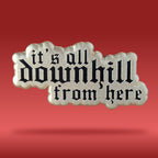 It's All Downhill From Here Pin