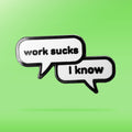 A black and white pin that depicts two speech bubbles and reads 'work sucks - I know'