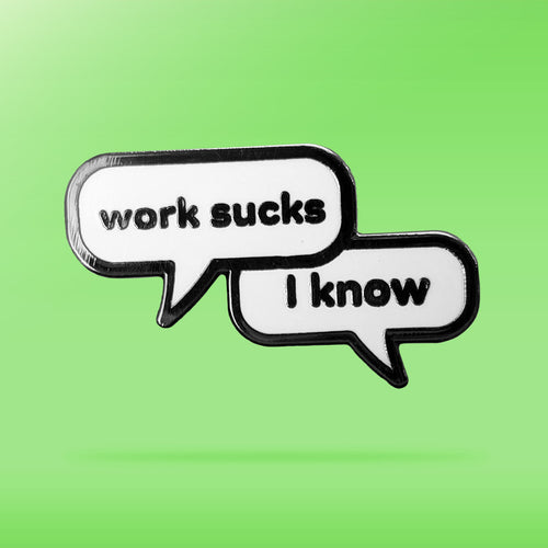 A black and white pin that depicts two speech bubbles and reads 'work sucks - I know'